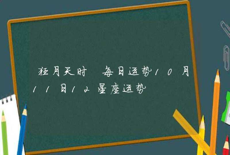 狂月天时 每日运势10月11日12星座运势